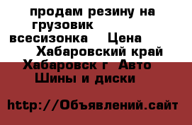 продам резину на грузовик 195-85-15.5 всесизонка! › Цена ­ 18 000 - Хабаровский край, Хабаровск г. Авто » Шины и диски   